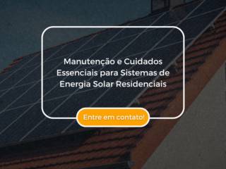 Manutenção e Cuidados Essenciais para Sistemas de Energia Solar Residenciais