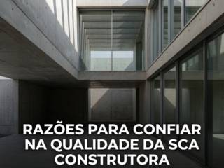 Razões para confiar na qualidade da SCA Construtora