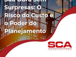 Sua Obra Sem Surpresas: O Risco do Custo e o Poder do Planejamento