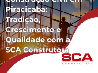 Construção Civil em Piracicaba: Tradição, Crescimento e Qualidade com a SCA Construtora