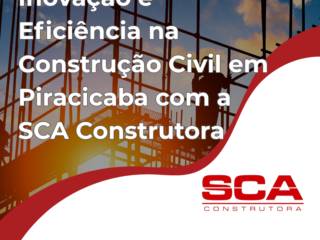Inovação e Eficiência na Construção Civil em Piracicaba com a SCA Construtora