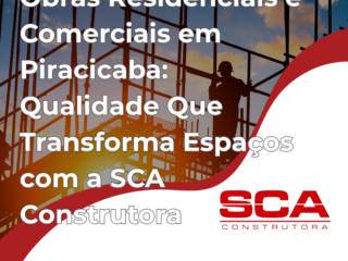Obras Residenciais e Comerciais em Piracicaba: Qualidade Que Transforma Espaços com a SCA Construtora