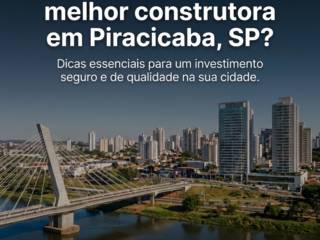 Como escolher a melhor construtora em Piracicaba, SP?