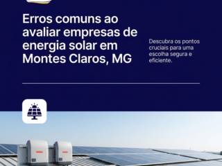 Erros comuns ao avaliar empresas de energia solar em Montes Claros, MG