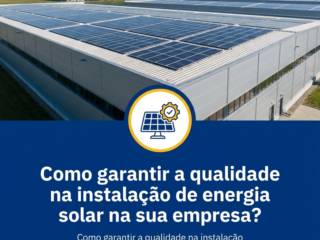 Como garantir a qualidade na instalação de energia solar na sua empresa?