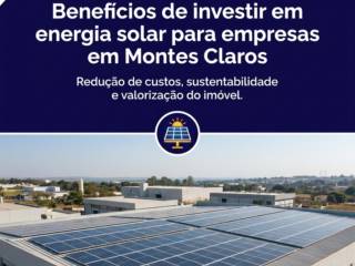 Benefícios de investir em energia solar para empresas em Montes Claros