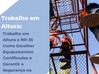 Trabalho em Altura e NR-35 em Itapetininga: Como Escolher Equipamentos Certificados e Garantir a Segurança na Sua Obra