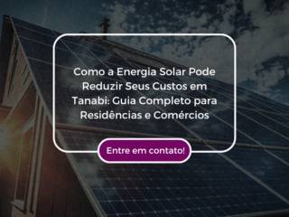 Como a Energia Solar Pode Reduzir Seus Custos em Tanabi: Guia Completo para Residências e Comércios
