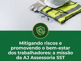 Mitigando riscos e promovendo o bem-estar dos trabalhadores: a missão da AJ Assessoria SST