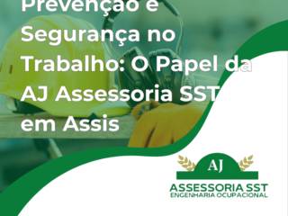 Prevenção e Segurança no Trabalho: O Papel da AJ Assessoria SST em Assis
