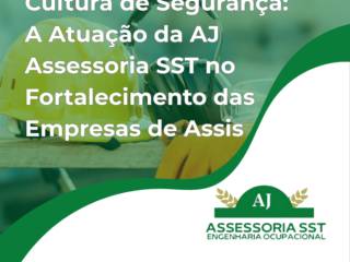 Cultura de Segurança: A Atuação da AJ Assessoria SST no Fortalecimento das Empresas de Assis