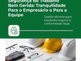 Segurança do Trabalho Bem Gerida: Tranquilidade Para o Empresário e Para a Equipe