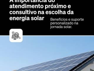 A importância do atendimento próximo e consultivo na escolha da energia solar