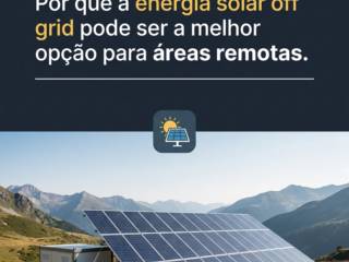 Por que a energia solar off grid pode ser a melhor opção para áreas remotas
