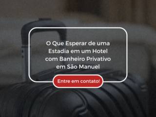 O Que Esperar de uma Estadia em um Hotel com Banheiro Privativo em São Manuel