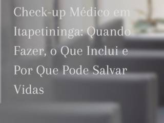 Check-up Médico em Itapetininga: Quando Fazer, o Que Inclui e Por Que Pode Salvar Vidas