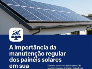 A importância da manutenção regular dos painéis solares em sua residência