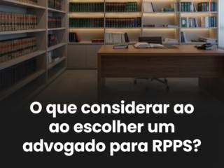 O que considerar ao escolher um advogado para RPPS?