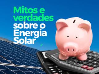 Mitos e verdades sobre a Energia Solar