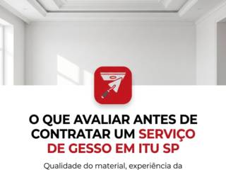 O Que Avaliar Antes de Contratar um Serviço de Gesso em Itu SP