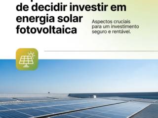 O que considerar antes de decidir investir em energia solar fotovoltaica