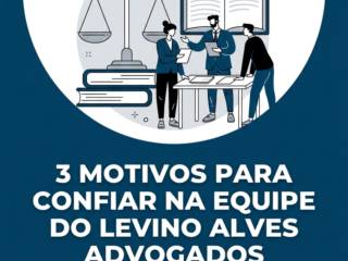 3 motivos para confiar na equipe do Levino Alves Advogados