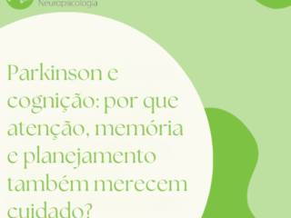 Parkinson e cognição: por que atenção, memória e planejamento também merecem cuidado?