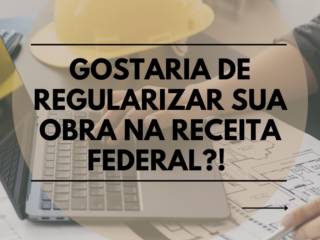 Gostaria de regularizar sua obra na receita federal? 