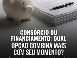 Consórcio ou financiamento: qual opção combina mais com seu momento?