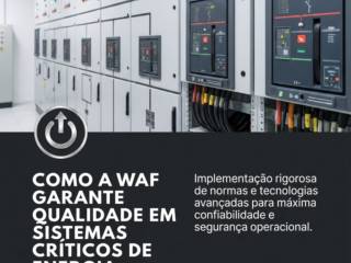 Como a WAF garante qualidade em sistemas críticos de energia