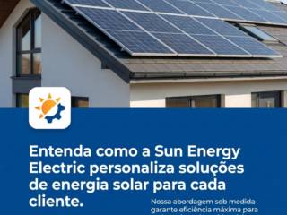 Entenda como a Sun Energy Electric personaliza soluções de energia solar para cada cliente