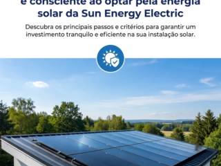 Como tomar uma decisão segura e consciente ao optar pela energia solar da Sun Energy Electric