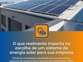 O que realmente importa na escolha de um sistema de energia solar para sua empresa