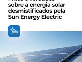 Mitos e verdades sobre a energia solar desmistificados pela Sun Energy Electric
