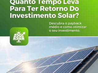 Quanto Tempo Leva Para Ter Retorno Do Investimento Solar?