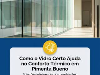 Como o Vidro Certo Ajuda no Conforto Térmico em Pimenta Bueno