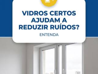 Vidros Certos Ajudam a Reduzir Ruídos? Entenda