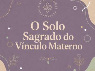 O Solo Sagrado do Vínculo Materno