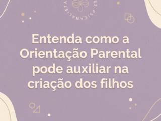 Entenda como a Orientação Parental pode auxiliar na criação dos filhos