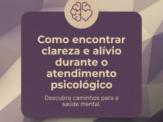 Como encontrar clareza e alívio durante o atendimento psicológico