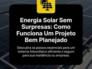 Energia Solar Sem Surpresas: Como Funciona Um Projeto Bem Planejado