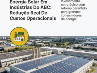 Energia Solar Em Indústrias Do ABC: Redução Real De Custos Operacionais