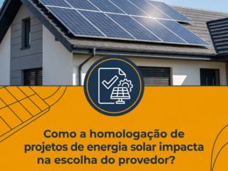 Como a homologação de projetos de energia solar impacta na escolha do provedor?