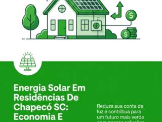 Energia Solar Em Residências De Chapecó SC: Economia E Sustentabilidade