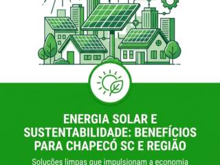 Energia Solar E Sustentabilidade: Benefícios Para Chapecó SC E Região