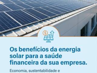 Os benefícios da energia solar para a saúde financeira da sua empresa