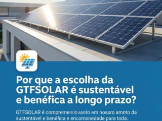Por que a escolha da GTFSOLAR é sustentável e benéfica a longo prazo?