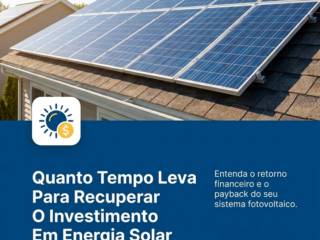 Quanto Tempo Leva Para Recuperar O Investimento Em Energia Solar
