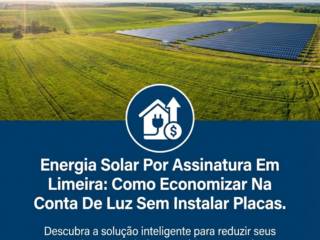 Energia Solar Por Assinatura Em Limeira: Como Economizar Na Conta De Luz Sem Instalar Placas