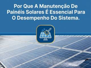 Por Que A Manutenção De Painéis Solares É Essencial Para O Desempenho Do Sistema